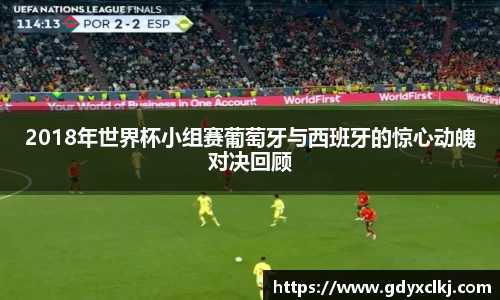 2018年世界杯小组赛葡萄牙与西班牙的惊心动魄对决回顾