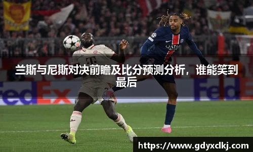 兰斯与尼斯对决前瞻及比分预测分析，谁能笑到最后